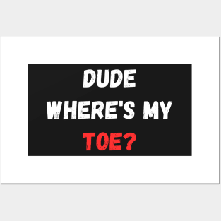 Dude Where's My Toe Posters and Art